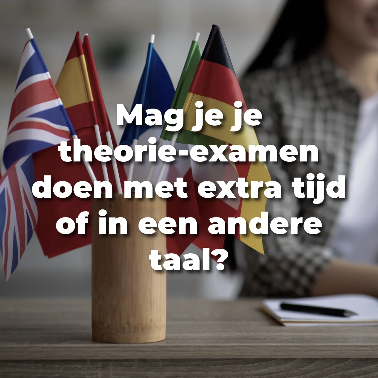Mag je je theorie-examen doen met extra tijd of in een andere taal?